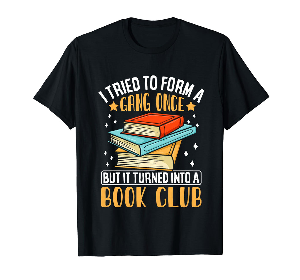 I Tried To Form Gang Once But It Turned T-Shirt - Novelty Apparel Unisex - T-Shirt, Sweatshirt, Hoodie
