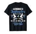 Aerobics Instructor Keeps You Going T-Shirt - Fun Novelty Design Unisex - T-Shirt, Sweatshirt, Hoodie