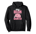 My Brain Is Haunted Funny Hoodie - Fun Novelty Design Men Women - T-Shirt, Sweatshirt, Hoodie