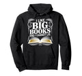 I Like Big Books And I Cannot Lie Funny Hoodie - Fun Novelty Design Unisex - T-Shirt, Sweatshirt, Hoodie