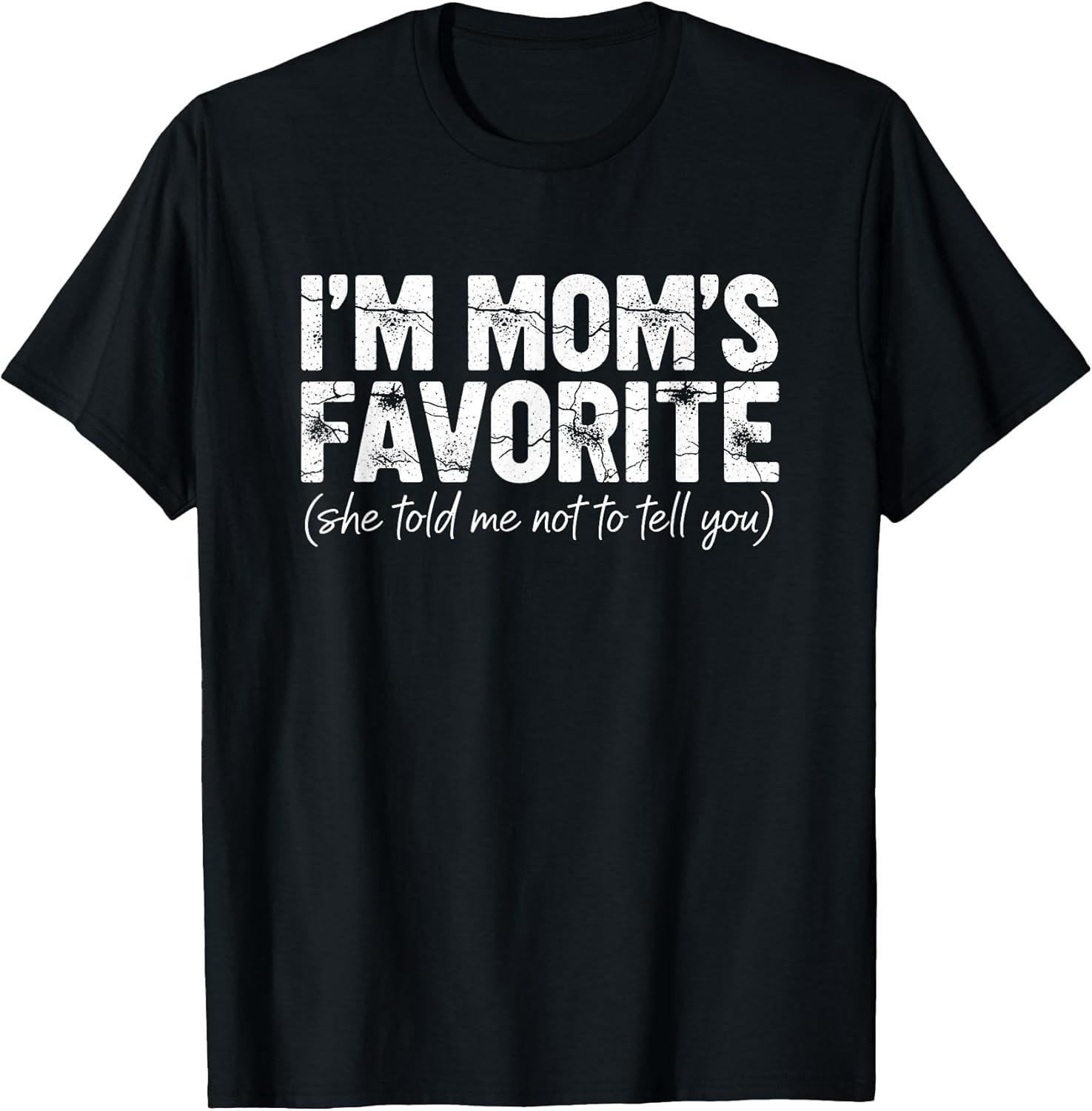I'm Mom's Favorite She Told Me Not to Tell You Tee Unisex T-shirt, Sweatshirt, Hoodie, Long Sleeve Tee - T-Shirt, Sweatshirt, Hoodie