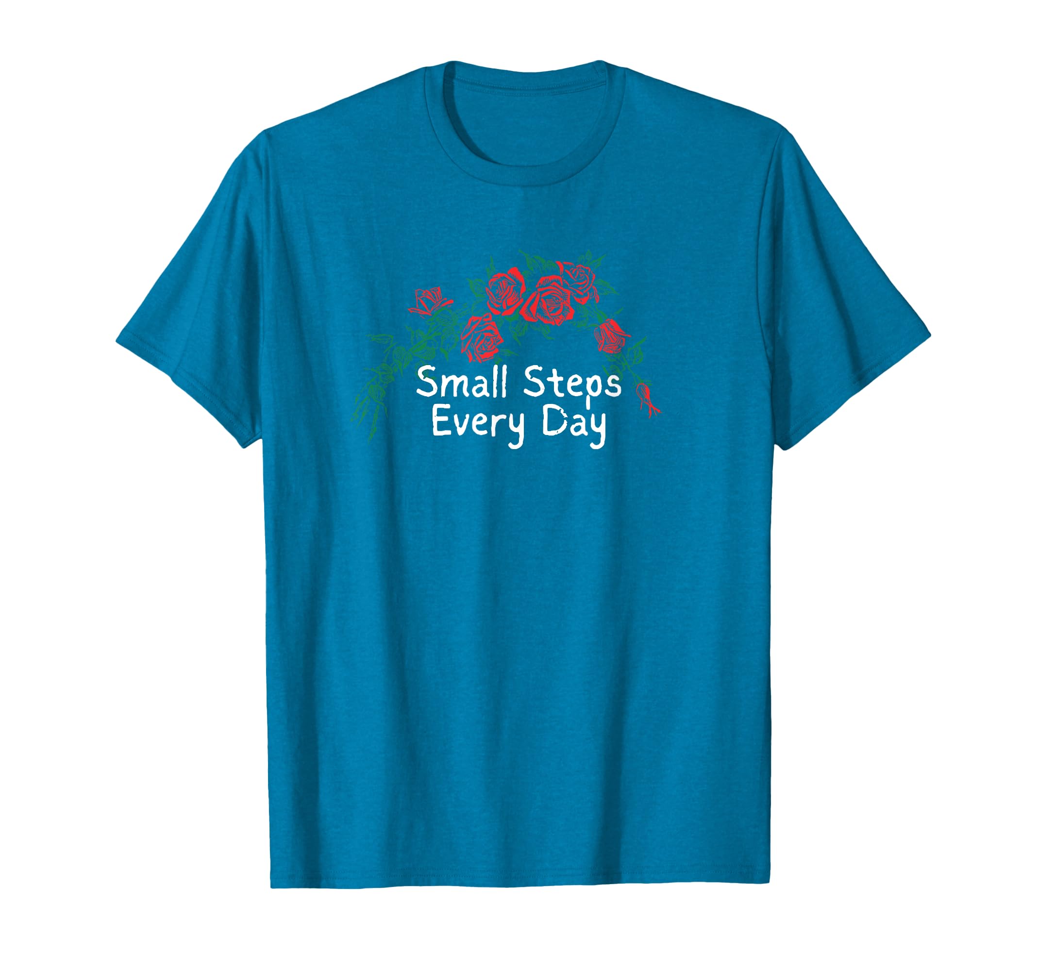Flowers Red Small Steps Every Day T-Shirt - Fun Novelty Design Men Women - T-Shirt, Sweatshirt, Hoodie