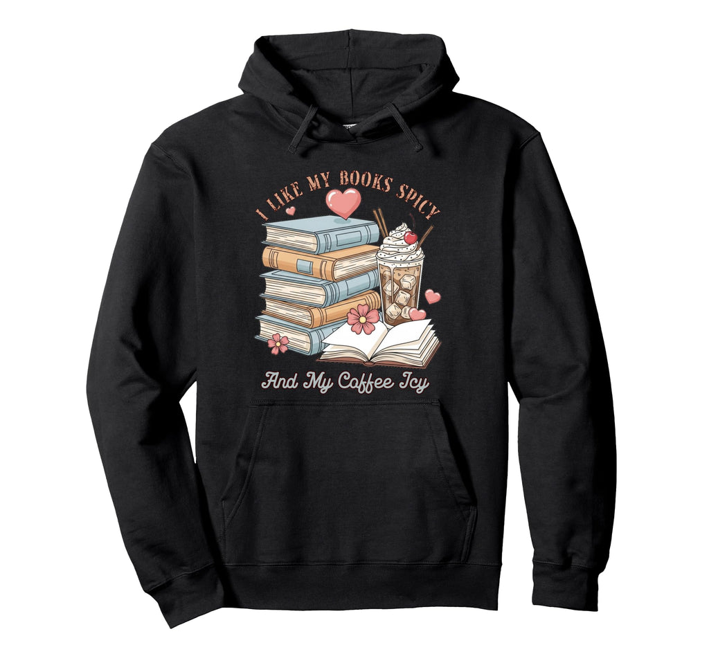 I Like My Books Spicy And My Hoodie - Casual Everyday Wear Men Women - T-Shirt, Sweatshirt, Hoodie