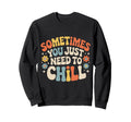 Sometimes You Just Need To Chill Sweatshirt - Aesthetic Graphic for Adults - T-Shirt, Sweatshirt, Hoodie
