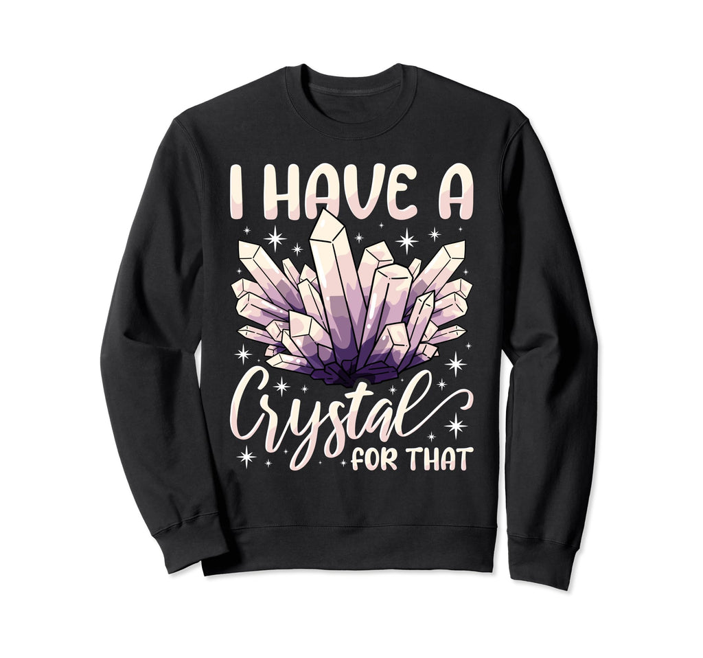 I Have Crystal That Healing Sweatshirt - Fun Novelty Design Men Women - T-Shirt, Sweatshirt, Hoodie