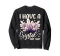 I Have Crystal That Healing Sweatshirt - Fun Novelty Design Men Women - T-Shirt, Sweatshirt, Hoodie