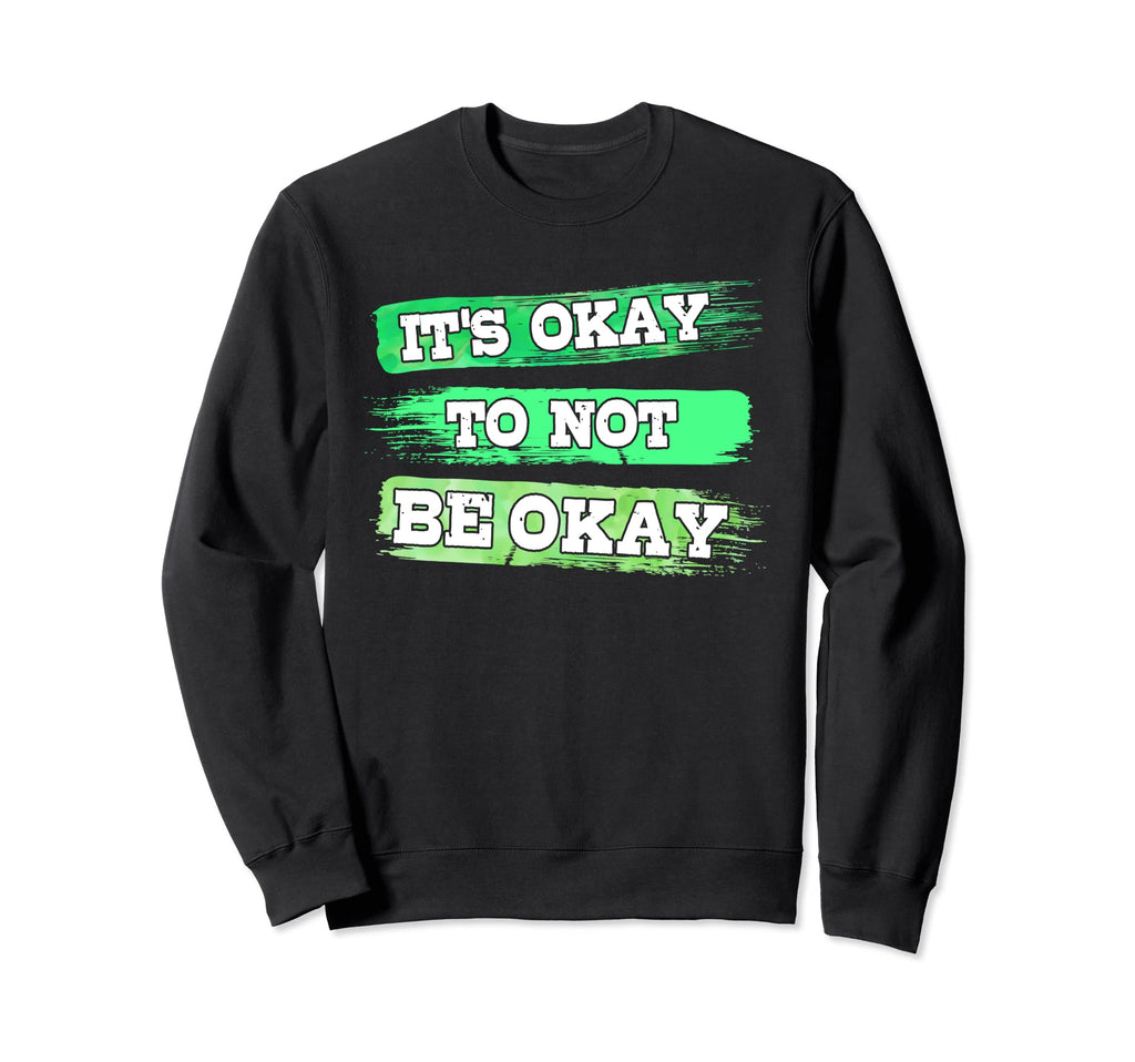 Its Ok To Not Be Okay Mental Health Sweatshirt - Novelty Apparel Men Women - T-Shirt, Sweatshirt, Hoodie