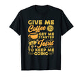 Give Me Coffee To Get Me Started And T-Shirt - Minimalist Print Unisex - T-Shirt, Sweatshirt, Hoodie