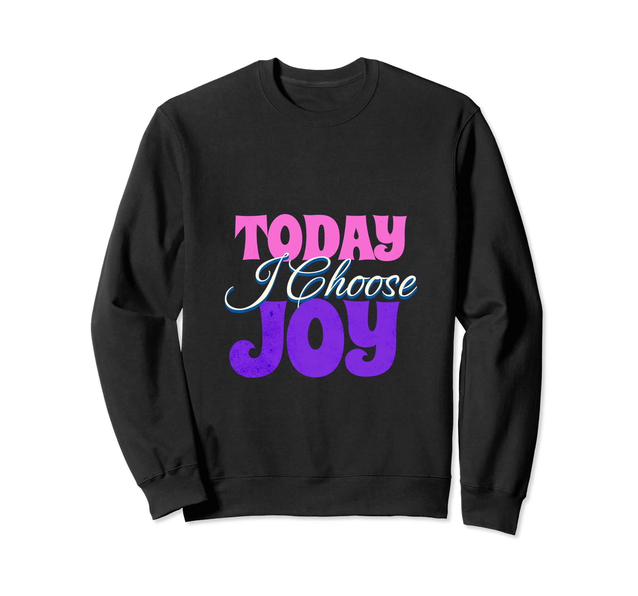 Today I Choose Joy Positive Sweatshirt - Custom Art Print Unisex - T-Shirt, Sweatshirt, Hoodie
