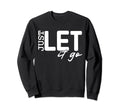Just Let It Go Motivational Sweatshirt - Fun Novelty Design Unisex - T-Shirt, Sweatshirt, Hoodie