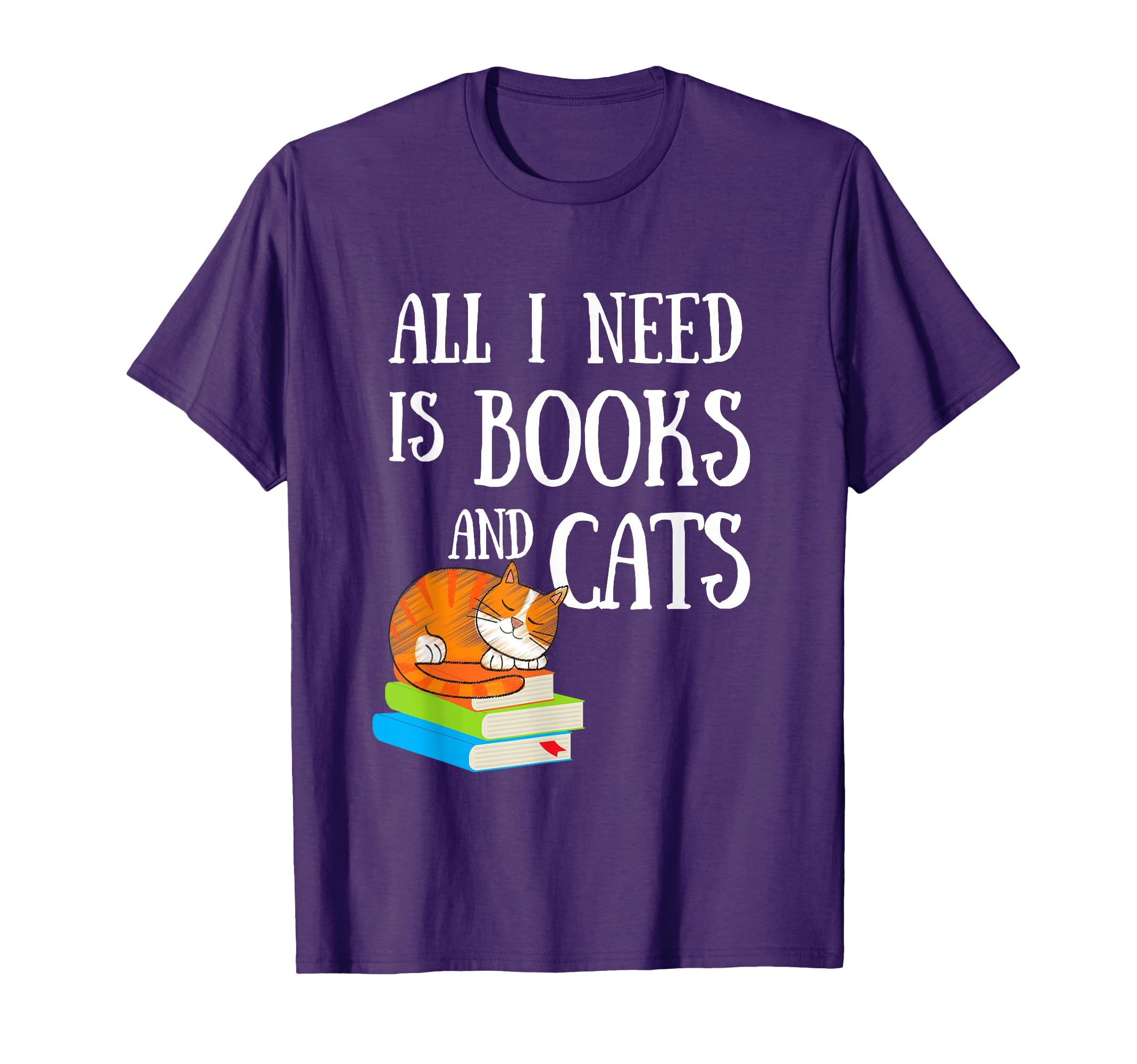 Reader All I Need Is Books And Cats T-Shirt - Fun Novelty Design Unisex - T-Shirt, Sweatshirt, Hoodie