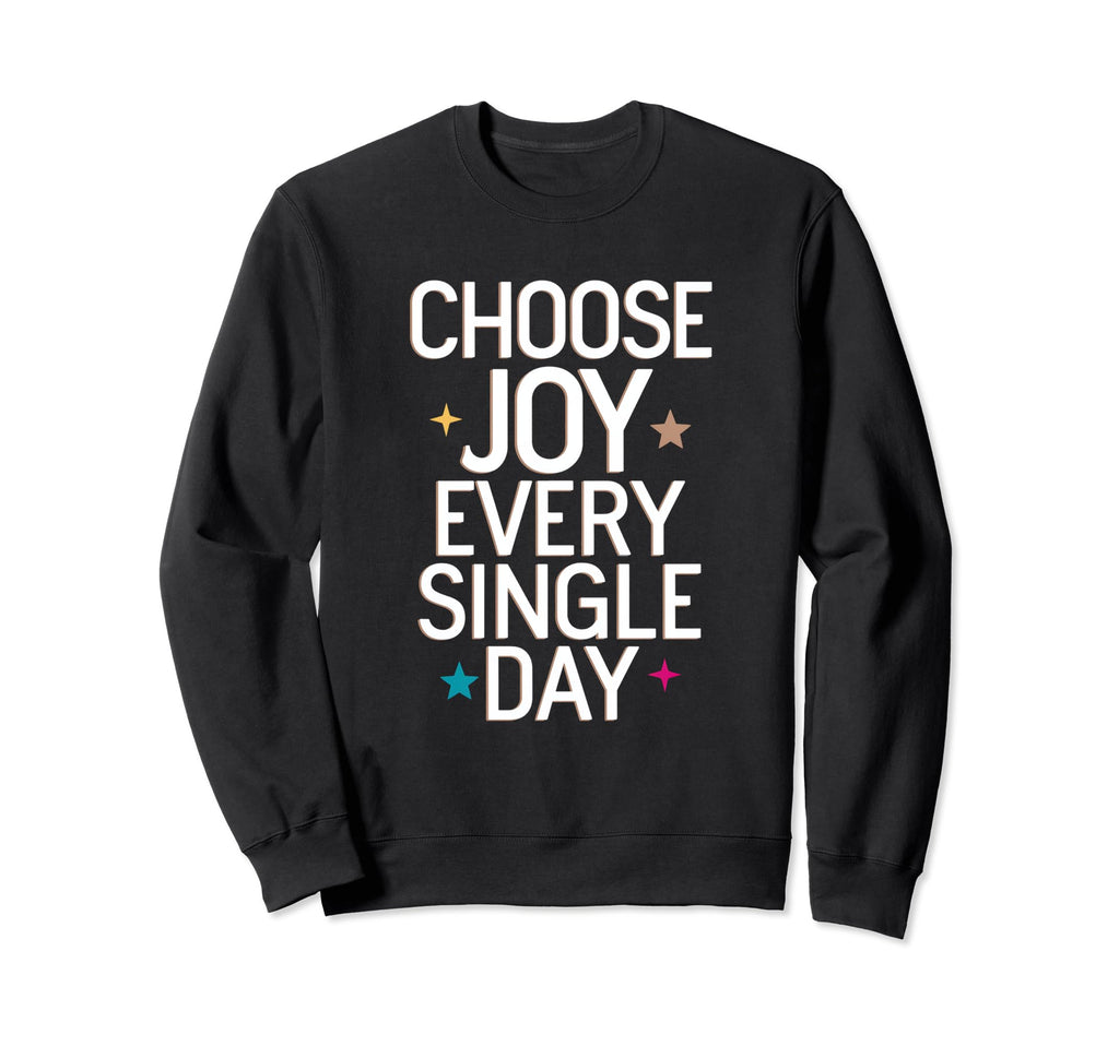 Choose Joy Every Single Day Sweatshirt - Graphic Print Men Women - T-Shirt, Sweatshirt, Hoodie