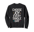 Choose Joy Every Single Day Sweatshirt - Graphic Print Men Women - T-Shirt, Sweatshirt, Hoodie