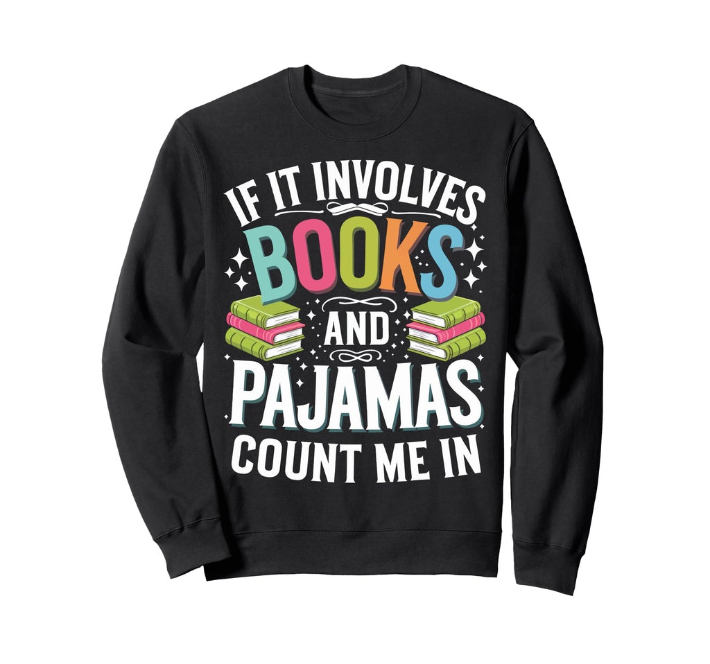 If It Involves Books And Pajamas Sweatshirt - Trendy Graphic Men Women - T-Shirt, Sweatshirt, Hoodie