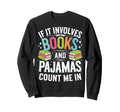 If It Involves Books And Pajamas Sweatshirt - Trendy Graphic Men Women - T-Shirt, Sweatshirt, Hoodie
