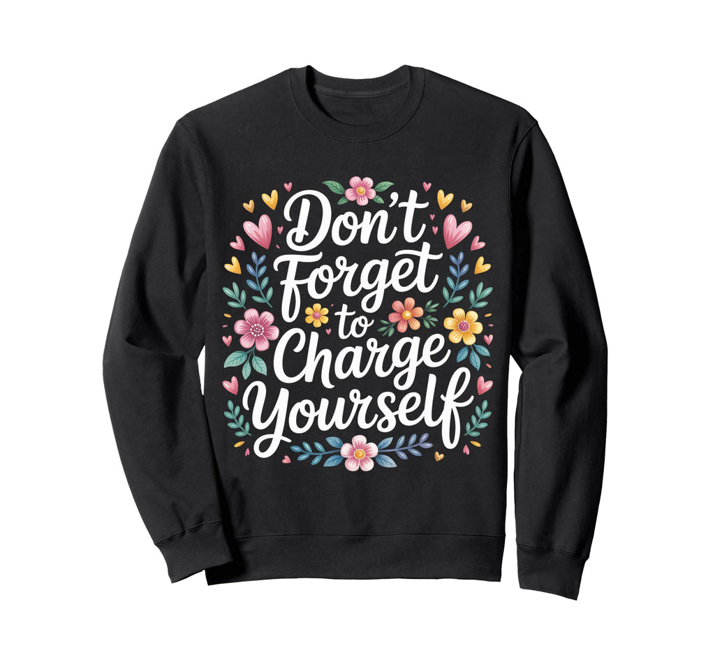 Dont Forget To Charge Yourself Self Sweatshirt - Trendy Graphic Men Women - T-Shirt, Sweatshirt, Hoodie