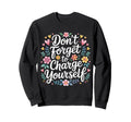 Dont Forget To Charge Yourself Self Sweatshirt - Trendy Graphic Men Women - T-Shirt, Sweatshirt, Hoodie