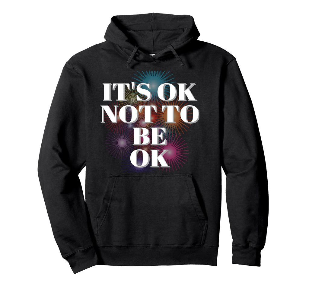 Its Ok Not To Be Ok Mental Health Hoodie - Fun Novelty Design Men Women - T-Shirt, Sweatshirt, Hoodie