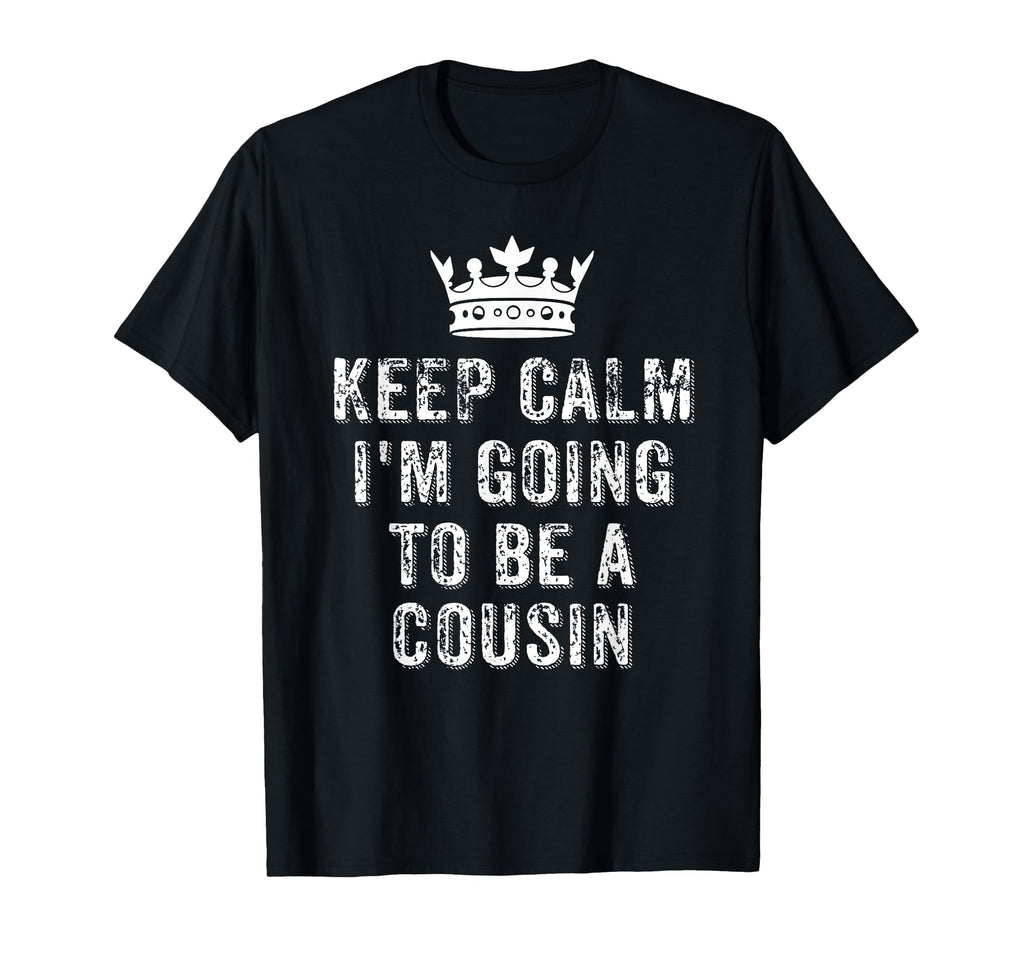 I Cant Keep Calm Im Going To Be Cousin T-Shirt - Novelty Apparel Unisex - T-Shirt, Sweatshirt, Hoodie