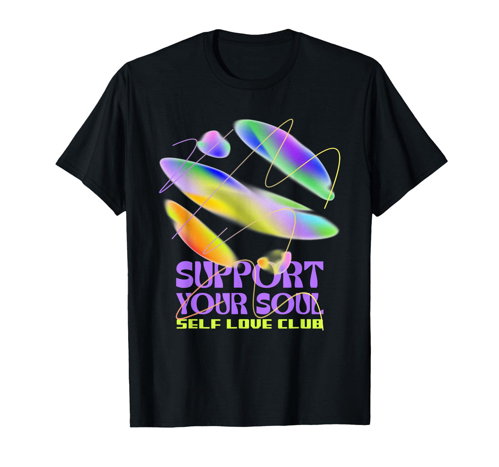 Support Your Soul Self Love Club Love T-Shirt - Unique Graphic Men Women - T-Shirt, Sweatshirt, Hoodie