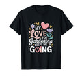 My Love Gardening Keeps Me Going T-Shirt - Custom Art Print Men Women - T-Shirt, Sweatshirt, Hoodie