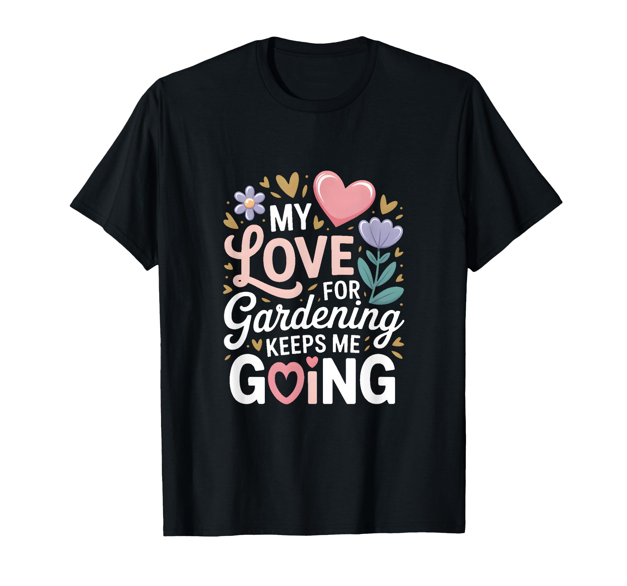 My Love Gardening Keeps Me Going T-Shirt - Custom Art Print Men Women - T-Shirt, Sweatshirt, Hoodie