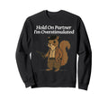 Hold Partner Im Overstimulated Sweatshirt - Casual Everyday Wear Unisex - T-Shirt, Sweatshirt, Hoodie