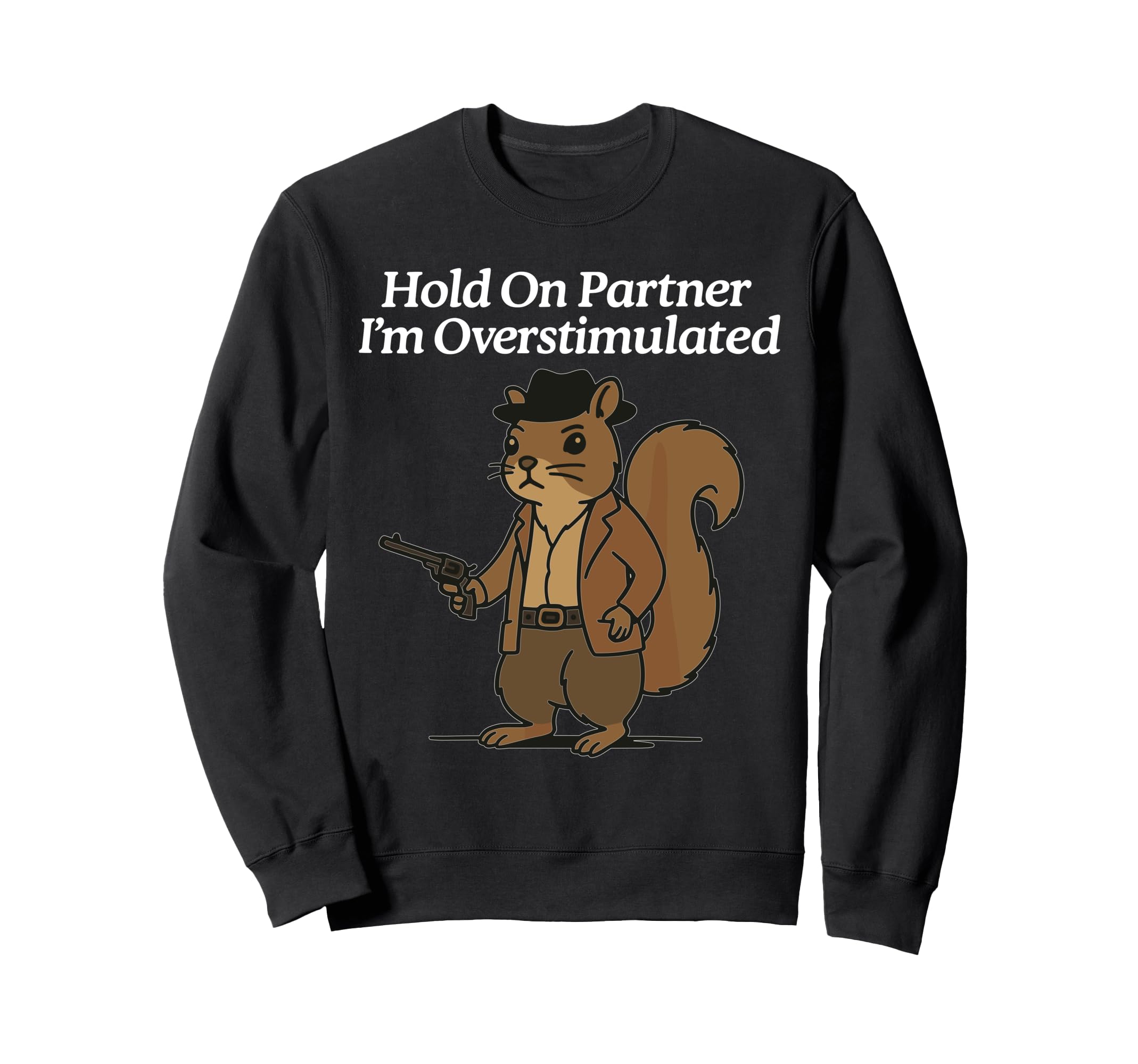 Hold Partner Im Overstimulated Sweatshirt - Casual Everyday Wear Unisex - T-Shirt, Sweatshirt, Hoodie
