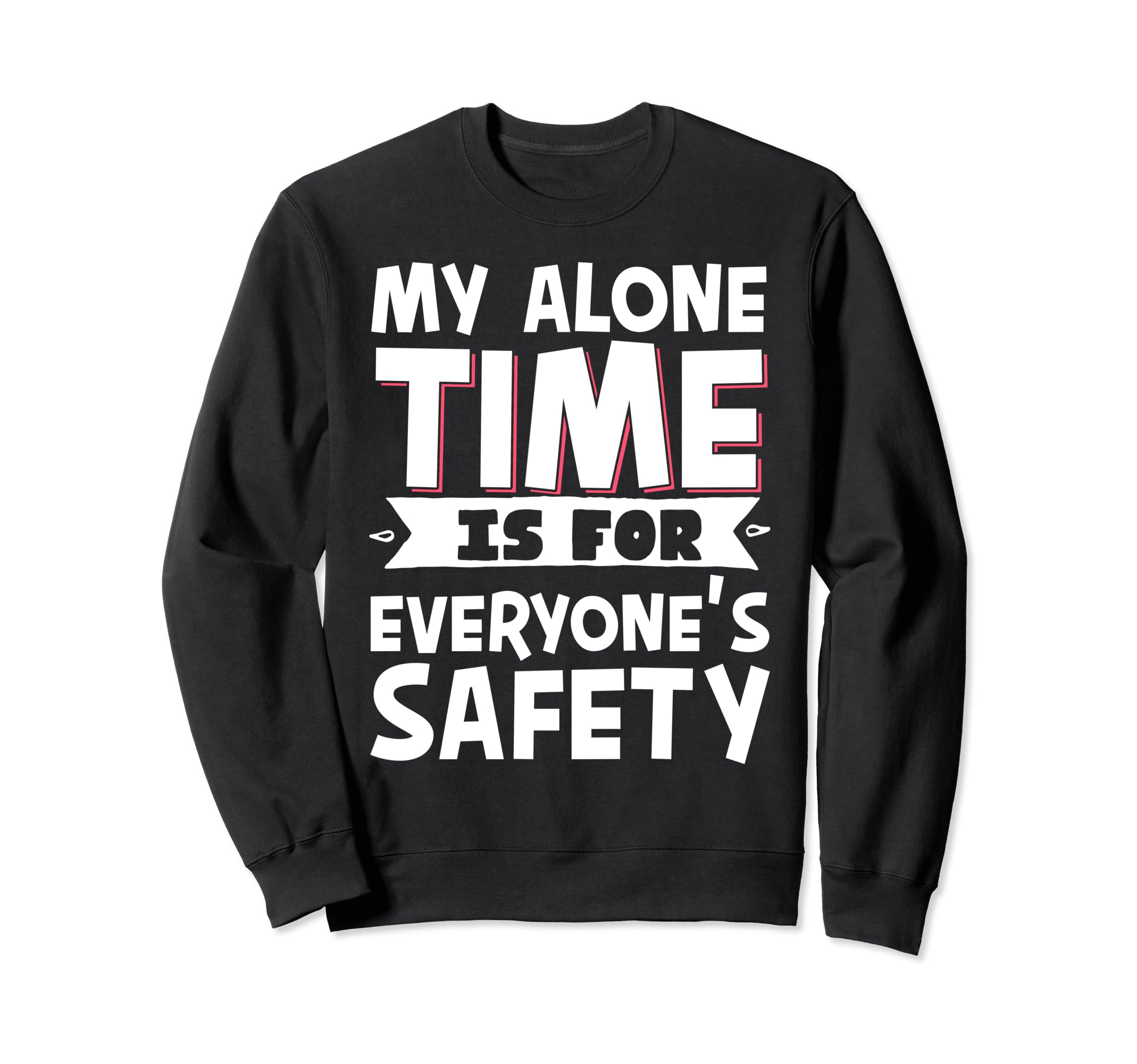 My Alone Time Is Everyones Safety Sweatshirt - Casual Everyday Wear Unisex - T-Shirt, Sweatshirt, Hoodie