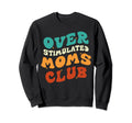 Overstimulated Moms Club Funny Groovy Sweatshirt - Graphic Print Men Women - T-Shirt, Sweatshirt, Hoodie