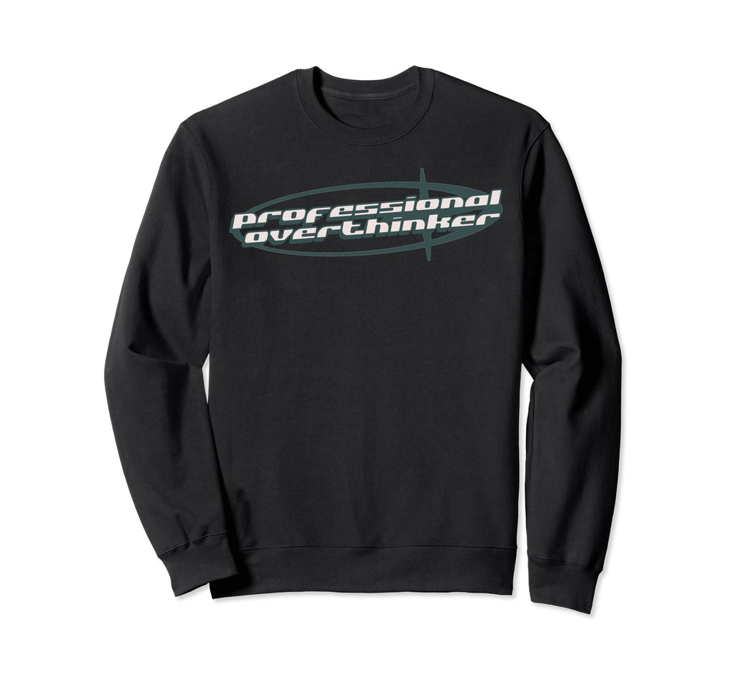 Professional Overthinker Joke Funny Sweatshirt - Novelty Apparel Unisex - T-Shirt, Sweatshirt, Hoodie