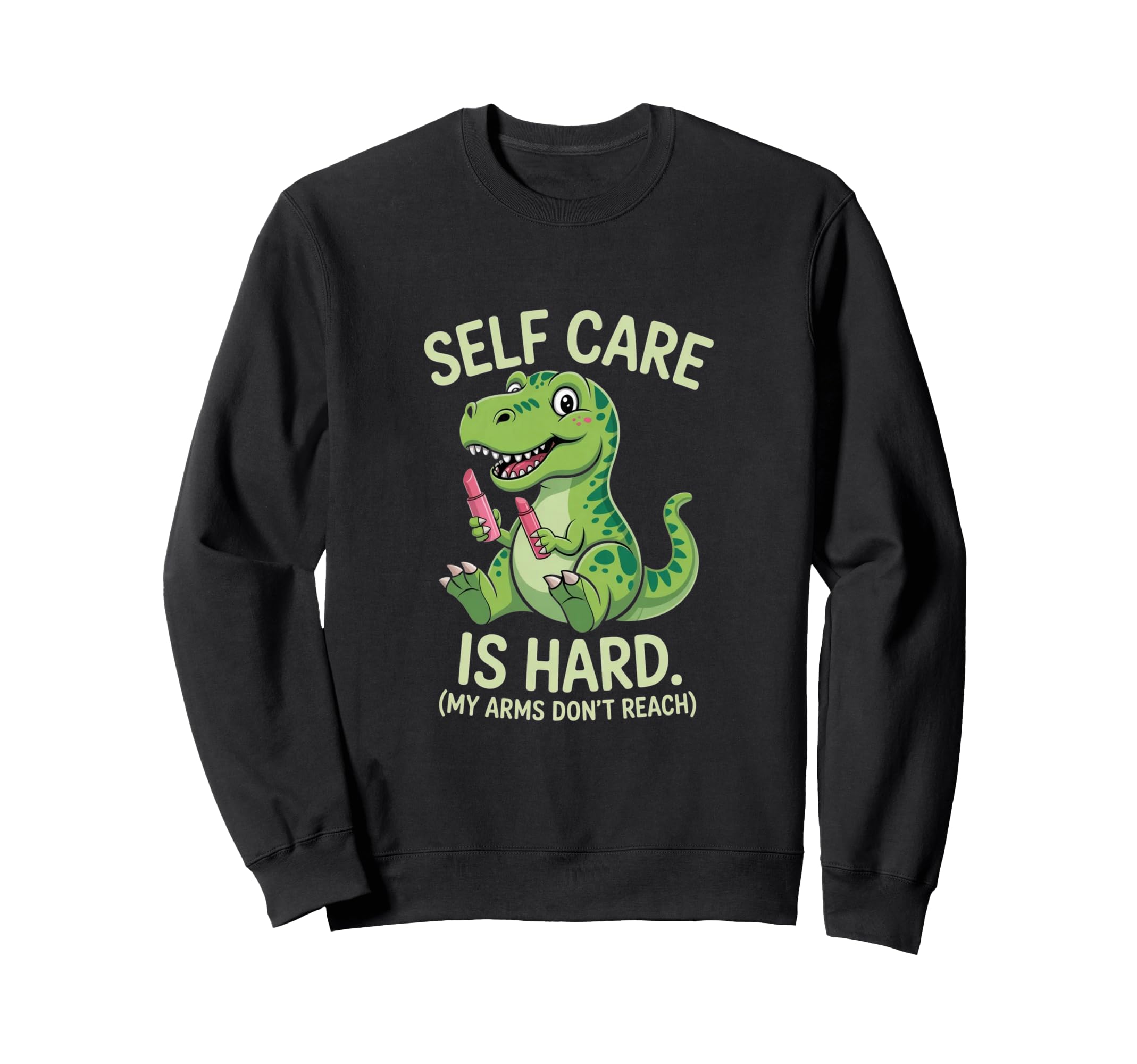 Funny T Rex Self Care Is Hard Sweatshirt - Trendy Graphic for Adults - T-Shirt, Sweatshirt, Hoodie