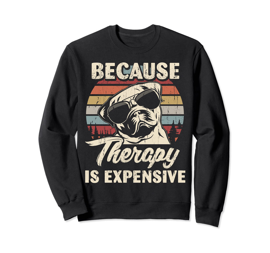 Pug Dog Therapy Is Expensive Funny Sweatshirt - Streetwear Style Unisex - T-Shirt, Sweatshirt, Hoodie