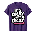 Its Okay To Not Be Okay Positive T-Shirt - Fun Novelty Design Men Women - T-Shirt, Sweatshirt, Hoodie