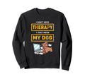 Funny Therapy Dog I Dont Need Sweatshirt - Streetwear Style Men Women - T-Shirt, Sweatshirt, Hoodie