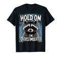 Hold Im Overstimulated Raccoon Funny T-Shirt - Fun Novelty Design Unisex - T-Shirt, Sweatshirt, Hoodie