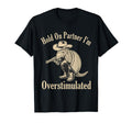 Hold Partner Im Overstimulated Cowboy T-Shirt - Minimalist Print Men Women - T-Shirt, Sweatshirt, Hoodie