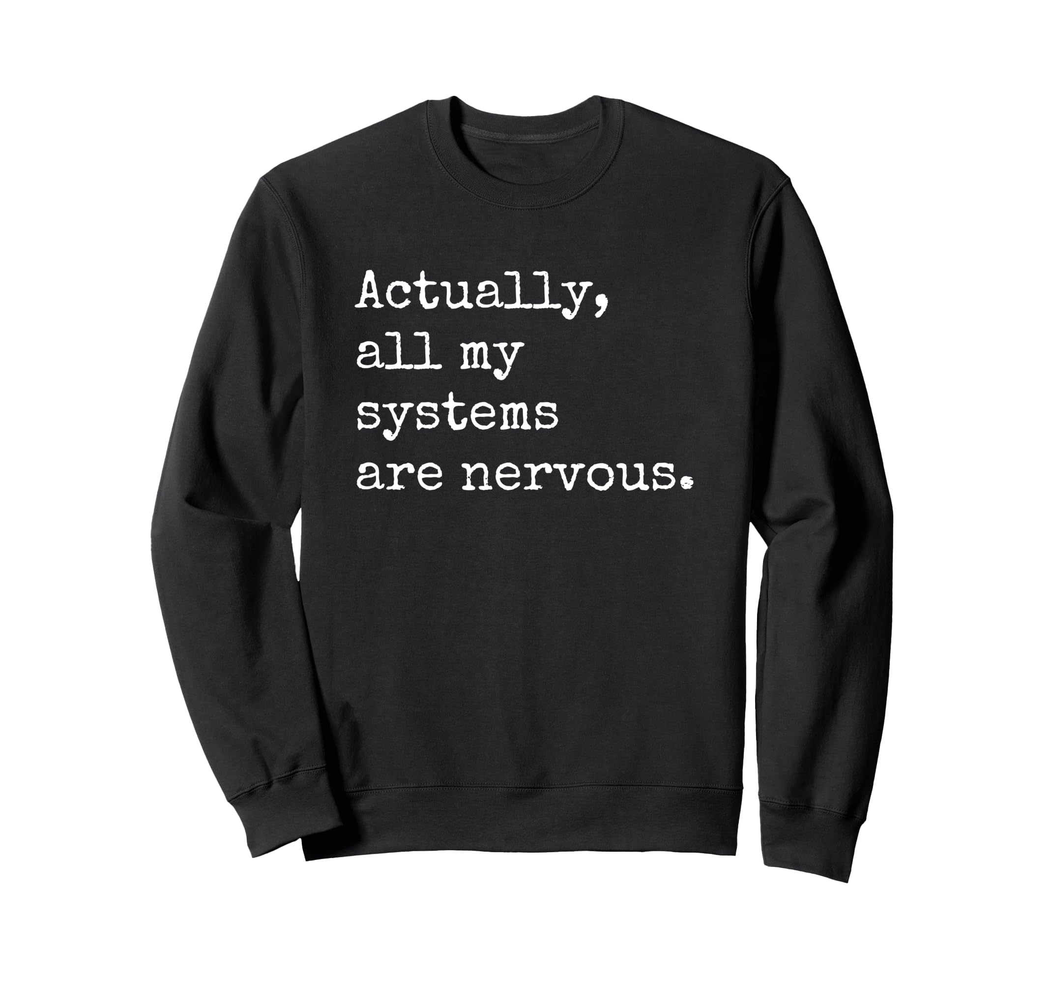 Actually All My Systems Are Nervous Sweatshirt - Unique Graphic Men Women - T-Shirt, Sweatshirt, Hoodie