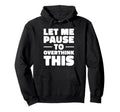 Let Me Pause To Overthink This Funny Hoodie - Fun Novelty Design Men Women - T-Shirt, Sweatshirt, Hoodie