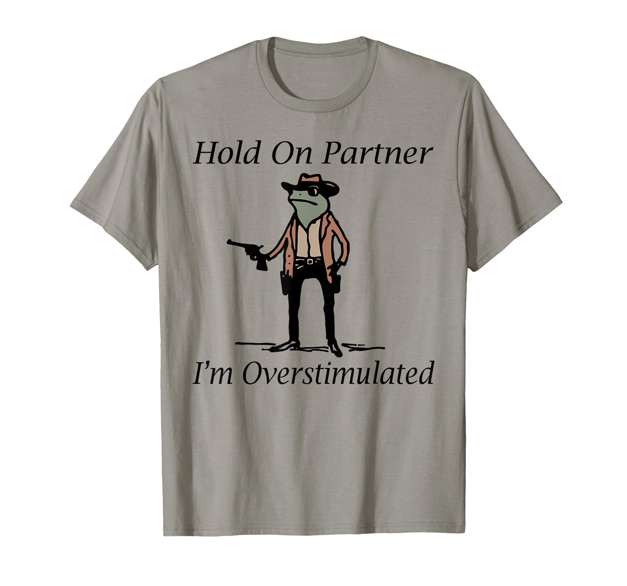 Hold Partner Im Overstimulated T-Shirt - Streetwear Style for Adults - T-Shirt, Sweatshirt, Hoodie