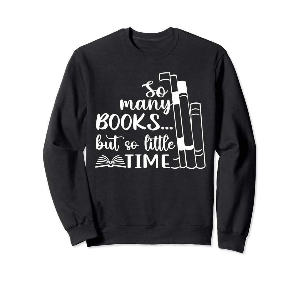So Many Books But So Little Time Sweatshirt - Custom Art Print Men Women - T-Shirt, Sweatshirt, Hoodie