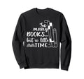 So Many Books But So Little Time Sweatshirt - Custom Art Print Men Women - T-Shirt, Sweatshirt, Hoodie