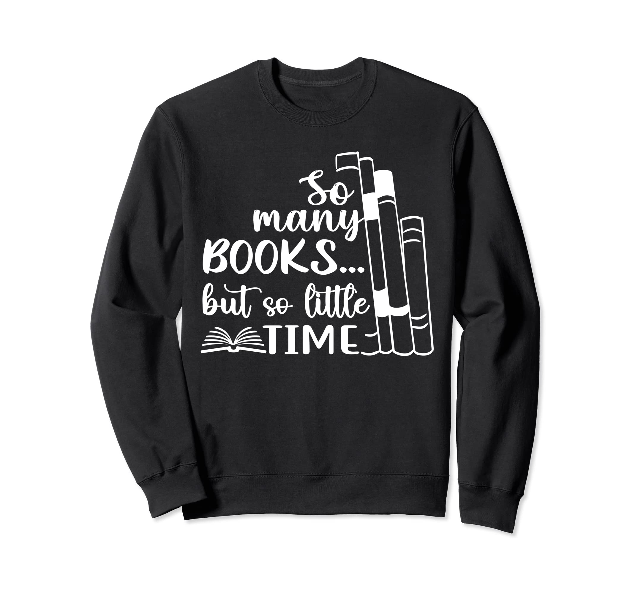 So Many Books But So Little Time Sweatshirt - Custom Art Print Men Women - T-Shirt, Sweatshirt, Hoodie