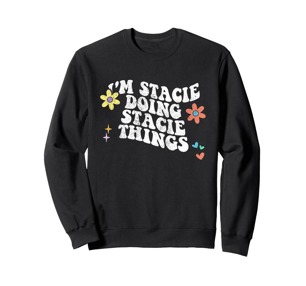 Groovy Im Stacie Doing Stacie Sweatshirt - Custom Art Print for Adults - T-Shirt, Sweatshirt, Hoodie