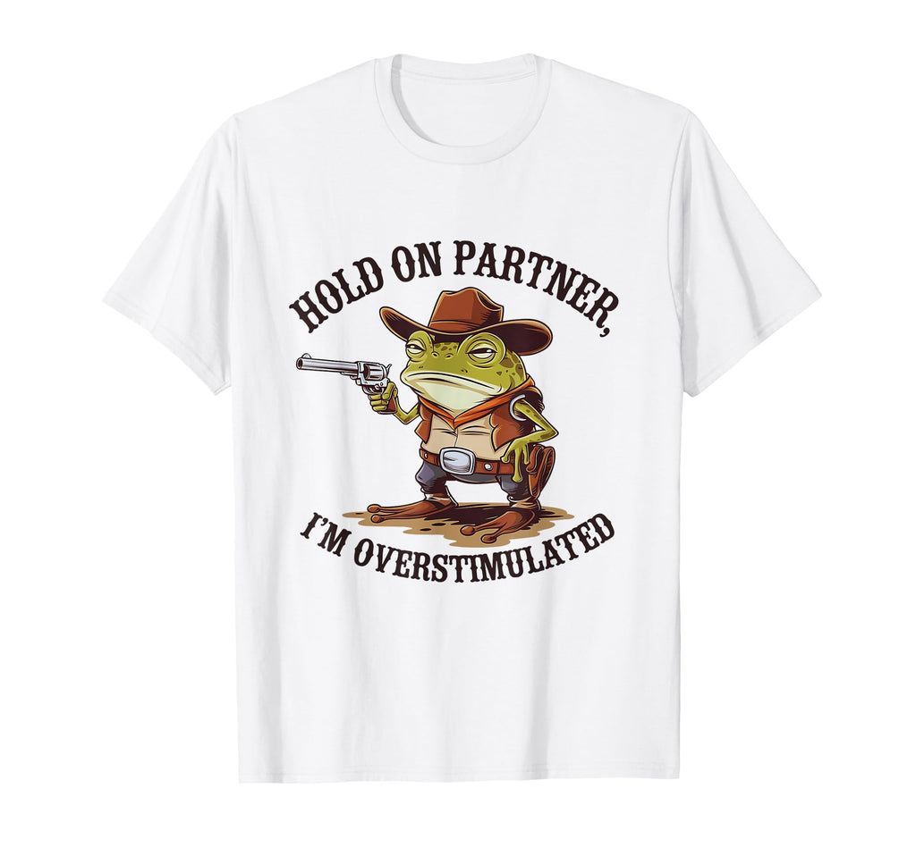 Hold Partner Im Overstimulated T-Shirt - Streetwear Style for Adults - T-Shirt, Sweatshirt, Hoodie