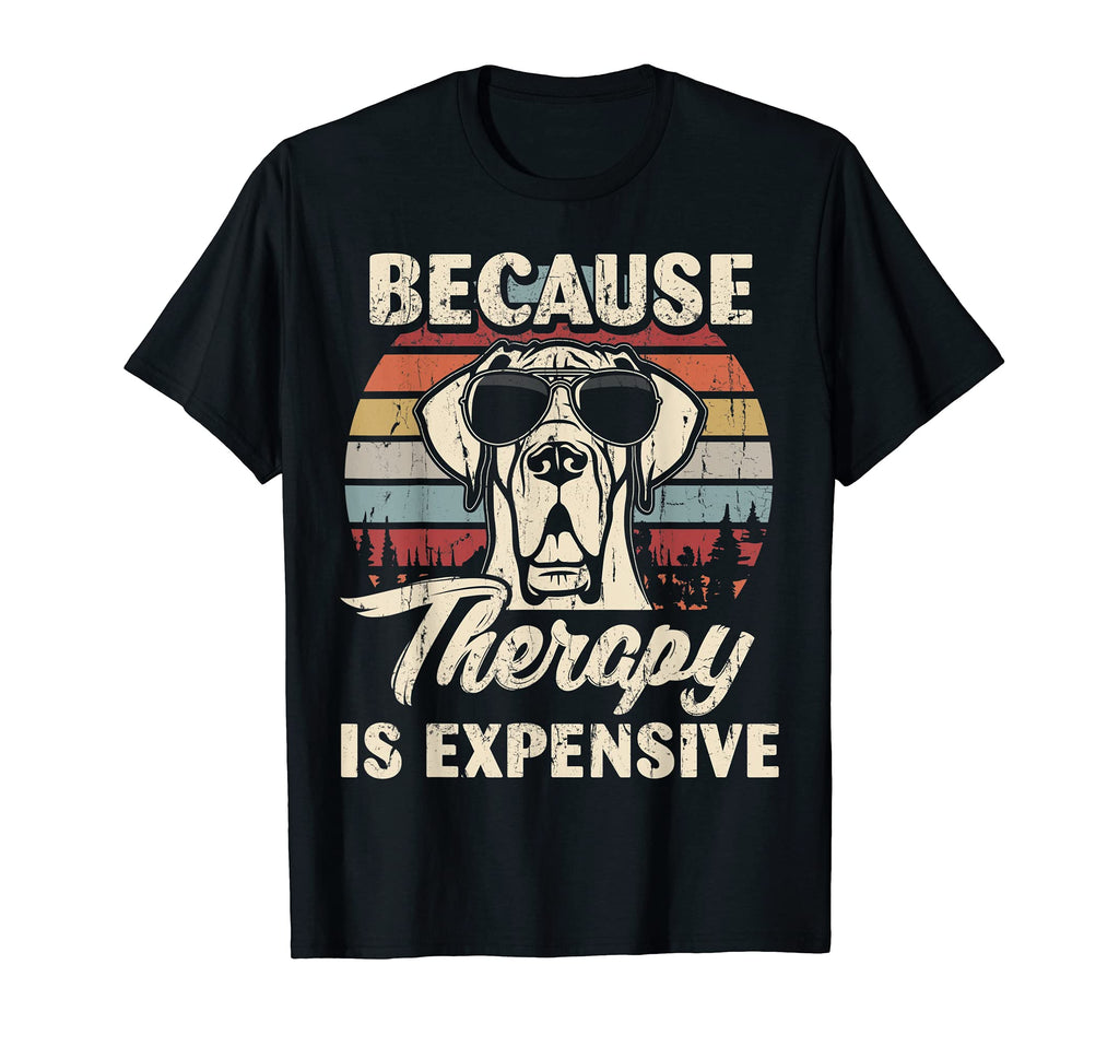 Great Dane Dog Therapy Is Expensive T-Shirt - Casual Everyday Wear Unisex - T-Shirt, Sweatshirt, Hoodie