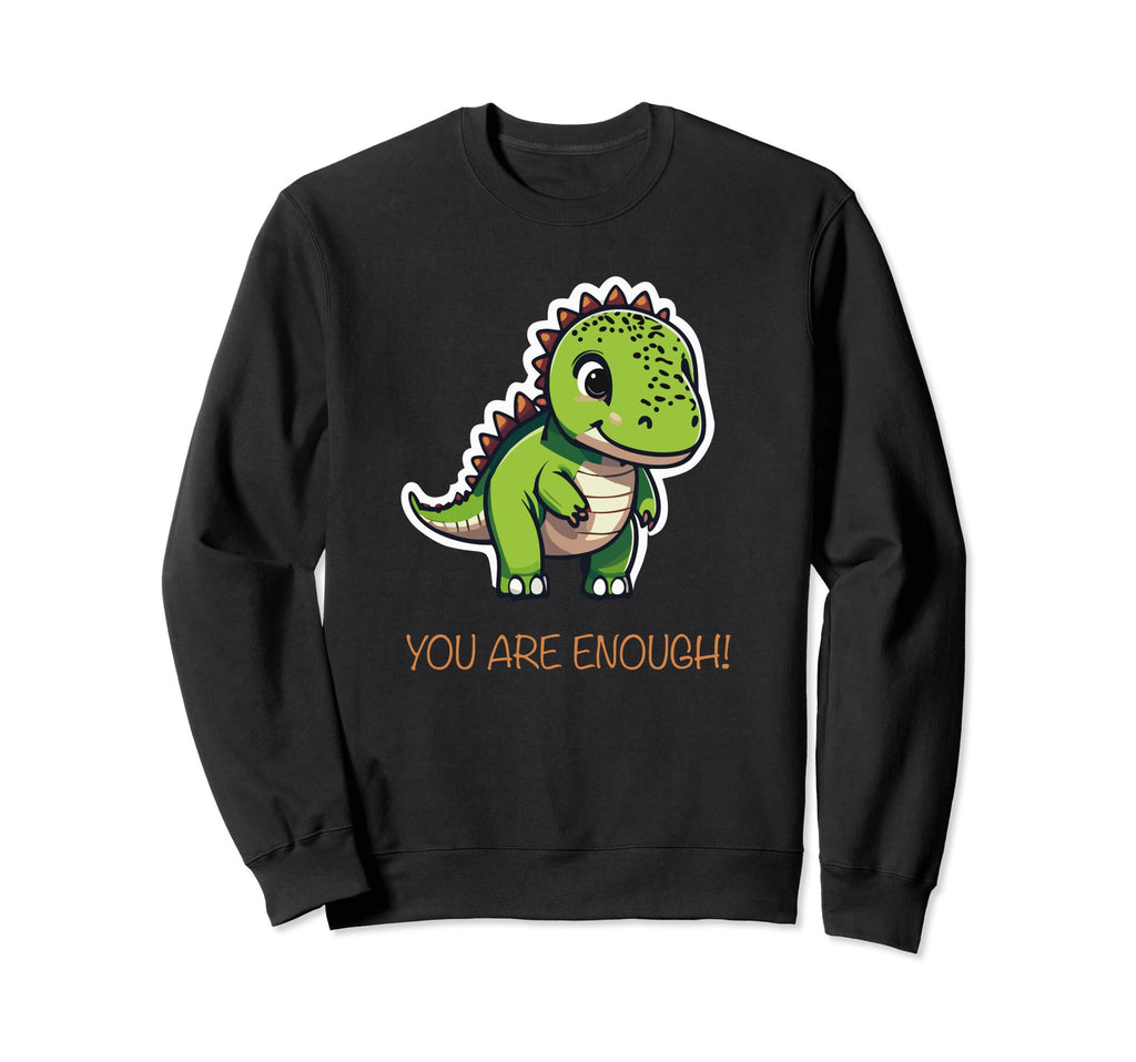 Motivational Dinosaur You Are Enough Sweatshirt - Novelty Apparel Unisex - T-Shirt, Sweatshirt, Hoodie