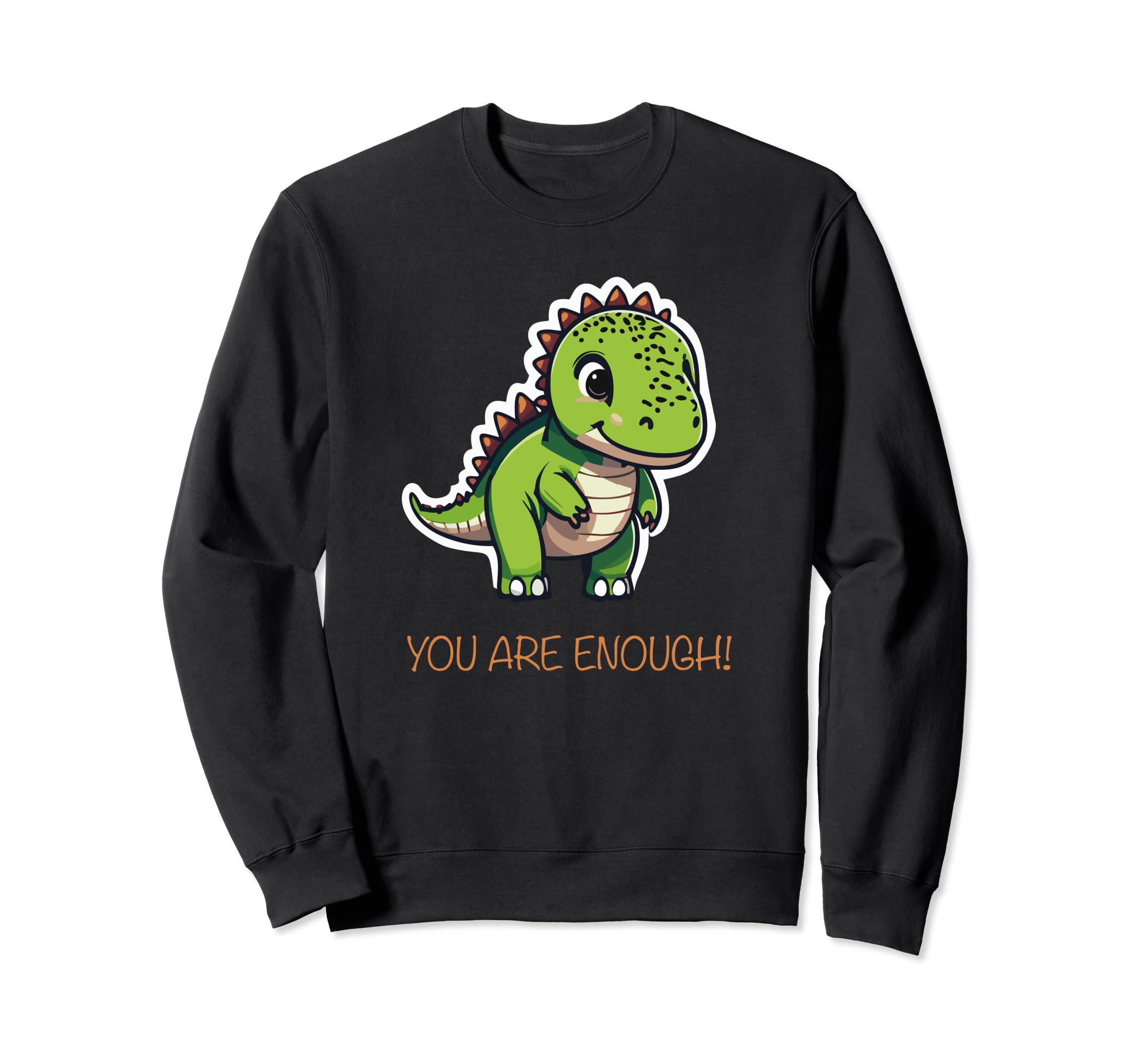 Motivational Dinosaur You Are Enough Sweatshirt - Novelty Apparel Unisex - T-Shirt, Sweatshirt, Hoodie