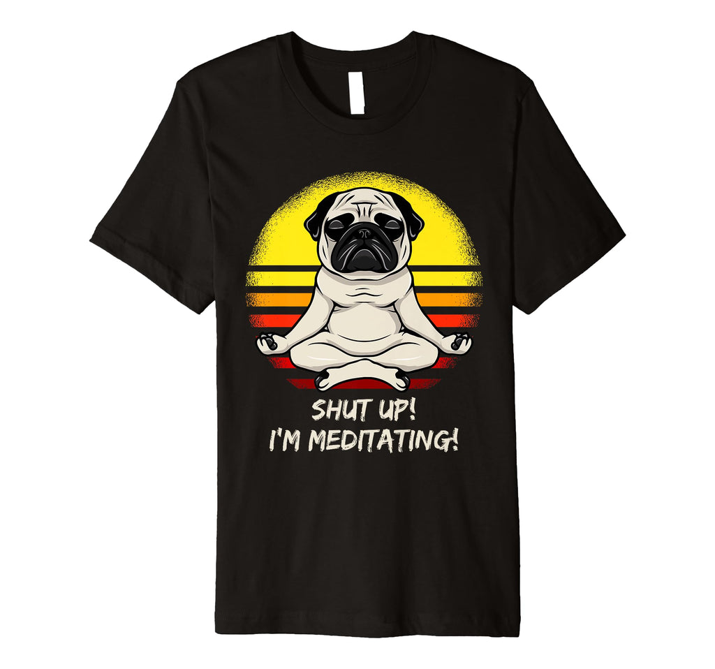 Grumpy Yoga Dog Pug Shut Up Im T-Shirt - Trendy Graphic for Adults - T-Shirt, Sweatshirt, Hoodie