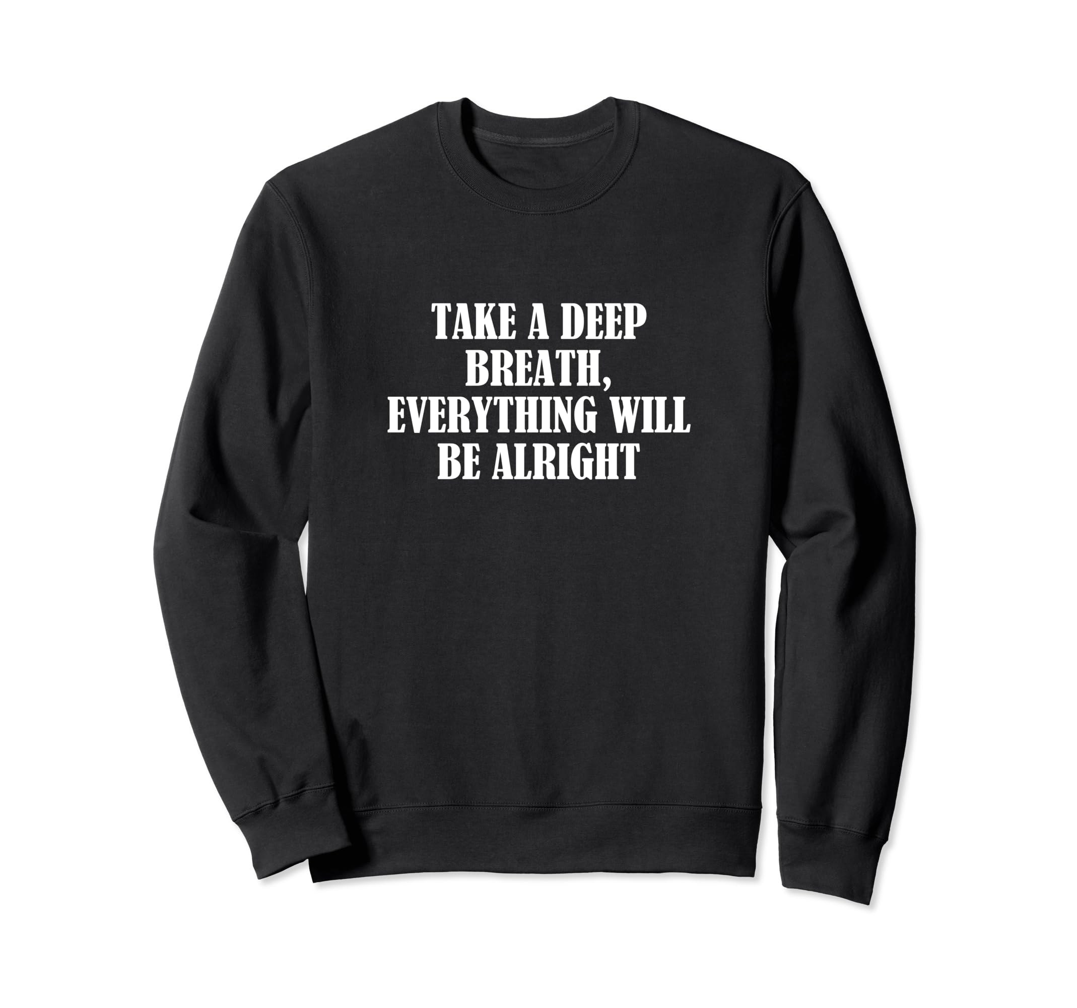 Take Deep Breath Everything Will Be Sweatshirt - Streetwear Style Unisex - T-Shirt, Sweatshirt, Hoodie